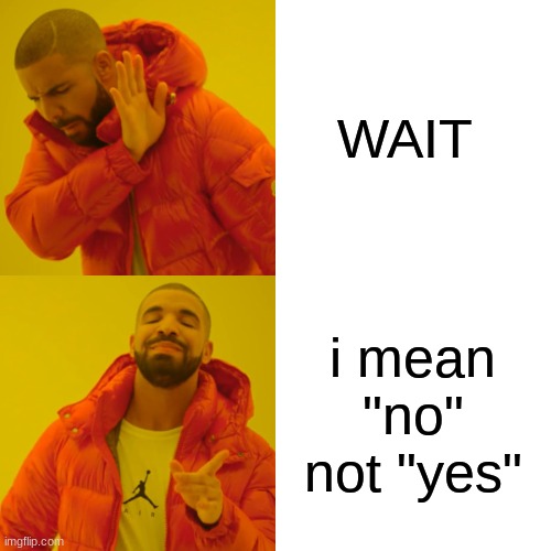 Drake Hotline Bling Meme | WAIT i mean "no" not "yes" | image tagged in memes,drake hotline bling | made w/ Imgflip meme maker