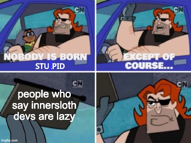 i hate people like this | people who say innersloth devs are lazy | image tagged in no one is born cool except,among us,innersloth | made w/ Imgflip meme maker