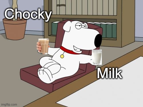 Chocky? Milk? | Chocky; Milk | image tagged in memes,brian griffin,chocky milk | made w/ Imgflip meme maker