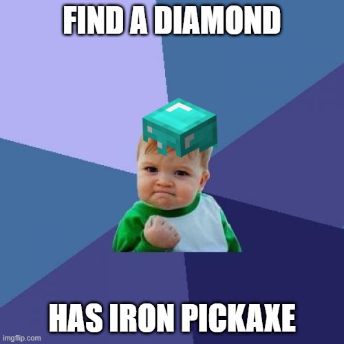 Success Kid Meme | FIND A DIAMOND; HAS IRON PICKAXE | image tagged in memes,success kid | made w/ Imgflip meme maker