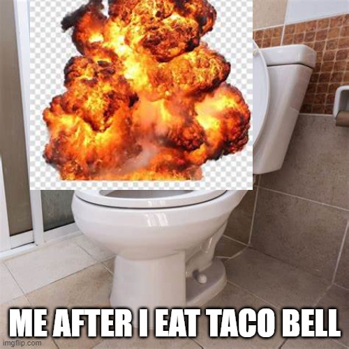 lol | ME AFTER I EAT TACO BELL | image tagged in taco bell | made w/ Imgflip meme maker