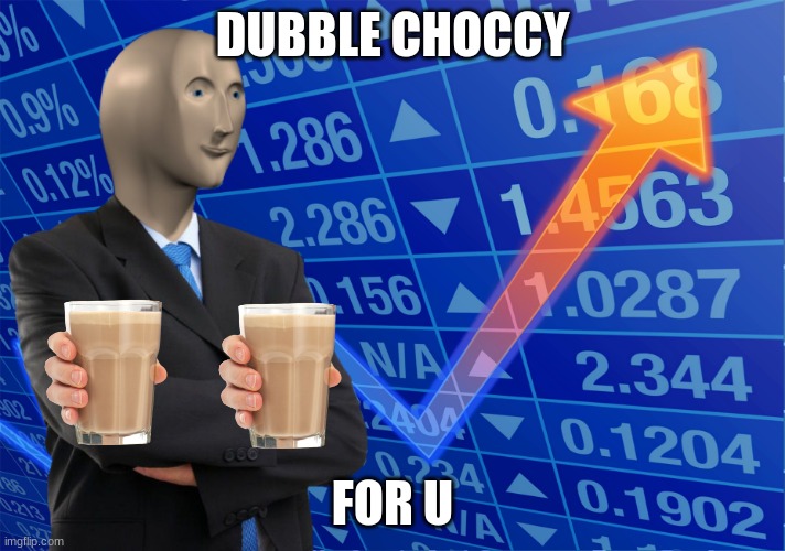 STONKS without STONKS | DUBBLE CHOCCY; FOR U | image tagged in stonks without stonks | made w/ Imgflip meme maker