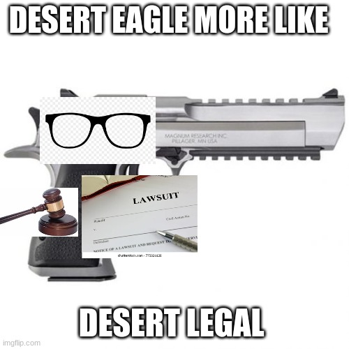 pls help me get better at photo shop | DESERT EAGLE MORE LIKE; DESERT LEGAL | image tagged in deagle,photoshop | made w/ Imgflip meme maker