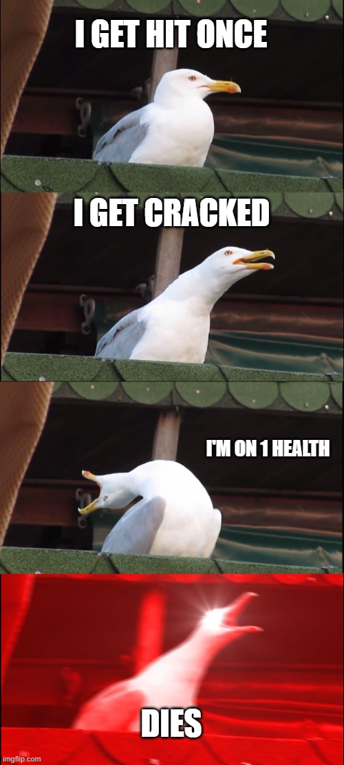 Inhaling Seagull | I GET HIT ONCE; I GET CRACKED; I'M ON 1 HEALTH; DIES | image tagged in memes,inhaling seagull | made w/ Imgflip meme maker