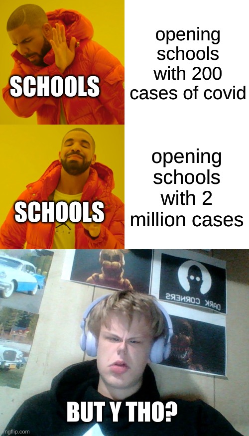 School | opening schools with 200 cases of covid; SCHOOLS; opening schools with 2 million cases; SCHOOLS; BUT Y THO? | image tagged in memes,drake hotline bling | made w/ Imgflip meme maker
