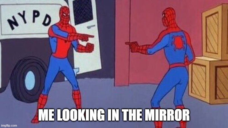 spiderman pointing at spiderman | ME LOOKING IN THE MIRROR | image tagged in spiderman pointing at spiderman | made w/ Imgflip meme maker