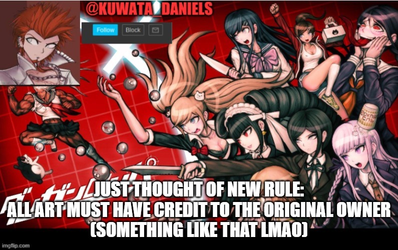 JUST THOUGHT OF NEW RULE:

ALL ART MUST HAVE CREDIT TO THE ORIGINAL OWNER
(SOMETHING LIKE THAT LMAO) | made w/ Imgflip meme maker