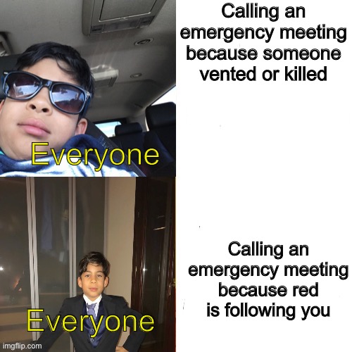 Don’t just call an emergency meeting cuz someone follow u | Calling an emergency meeting because someone vented or killed; Everyone; Calling an emergency meeting because red is following you; Everyone | image tagged in derp vs tuxedo kid,among us | made w/ Imgflip meme maker