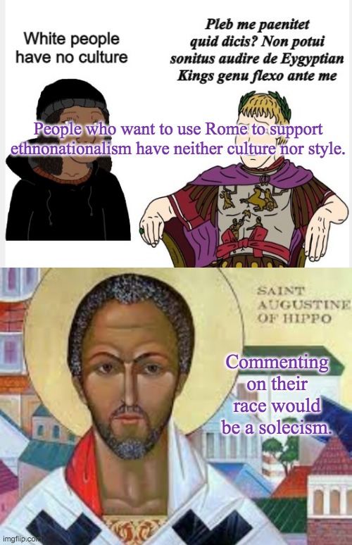 The African master of Roman style rejects trolls | People who want to use Rome to support ethnonationalism have neither culture nor style. Commenting on their race would be a solecism. | image tagged in troll,racism | made w/ Imgflip meme maker