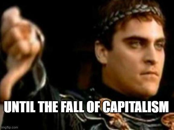 Downvoting Roman | UNTIL THE FALL OF CAPITALISM | image tagged in memes,downvoting roman | made w/ Imgflip meme maker