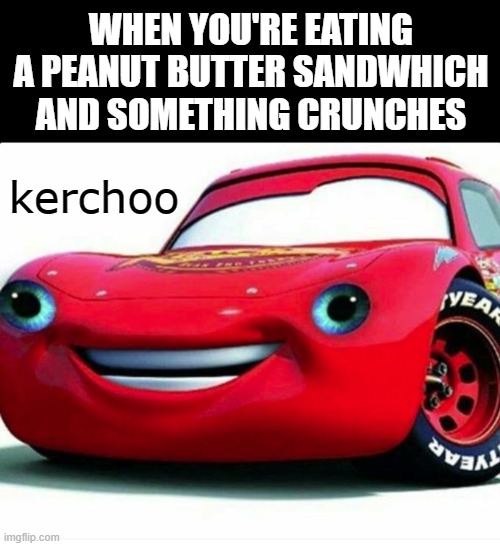 pain... | WHEN YOU'RE EATING A PEANUT BUTTER SANDWHICH AND SOMETHING CRUNCHES; kerchoo | image tagged in kerchoo,pain,peanut butter,crunch,teeth,memes | made w/ Imgflip meme maker