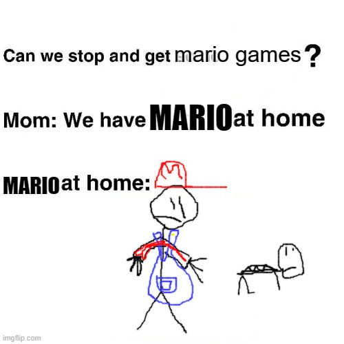 Mario at home | mario games; MARIO; MARIO | image tagged in at home | made w/ Imgflip meme maker
