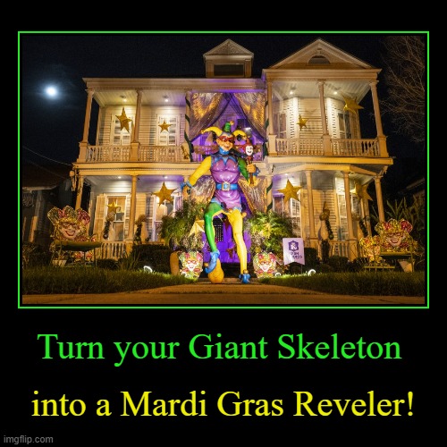 Happy Mardi Gras! | image tagged in funny,demotivationals,mardi gras,skeleton,giant,decorating | made w/ Imgflip demotivational maker