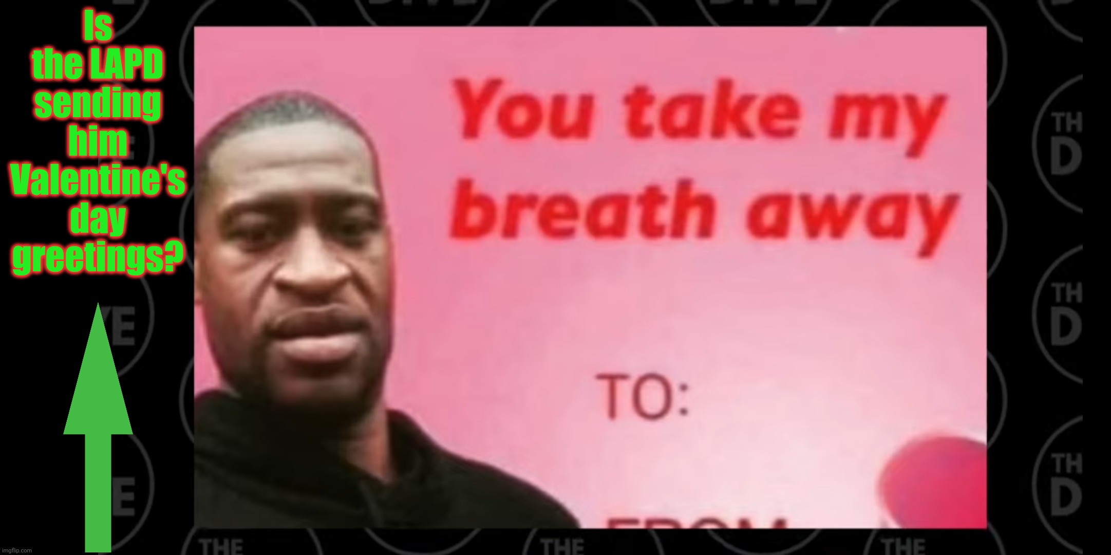 Is the LAPD sending him Valentine's day greetings? | made w/ Imgflip meme maker