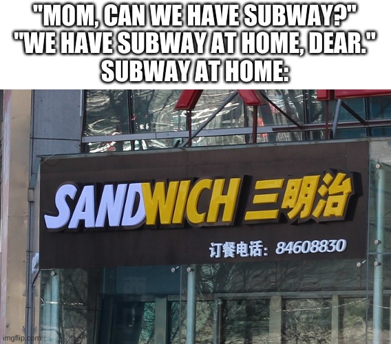this is the worst rip off i've seen by far | "MOM, CAN WE HAVE SUBWAY?"
"WE HAVE SUBWAY AT HOME, DEAR."
SUBWAY AT HOME: | image tagged in memes,funny,rip off,bruh,subway | made w/ Imgflip meme maker