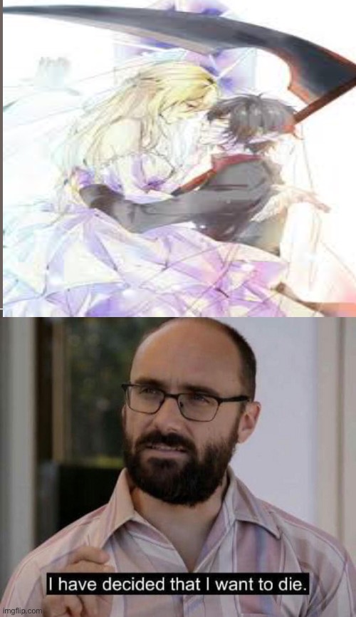 *unholy screaming* | image tagged in i have decided that i want to die | made w/ Imgflip meme maker