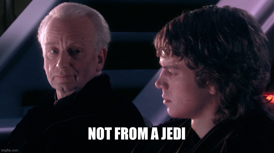 Not from a Jedi | NOT FROM A JEDI | image tagged in not from a jedi | made w/ Imgflip meme maker