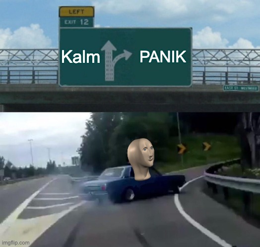 PANIK | Kalm; PANIK | image tagged in memes,left exit 12 off ramp | made w/ Imgflip meme maker