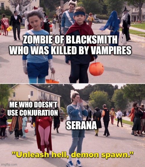 Unleash Hell Demon Spawn | ZOMBIE OF BLACKSMITH WHO WAS KILLED BY VAMPIRES; ME WHO DOESN’T USE CONJURATION; SERANA | image tagged in unleash hell demon spawn,SkyrimMemes | made w/ Imgflip meme maker