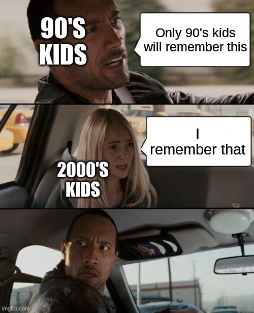 only 90's kids remember | 90'S KIDS; Only 90's kids will remember this; I remember that; 2000'S KIDS | image tagged in memes,the rock driving | made w/ Imgflip meme maker