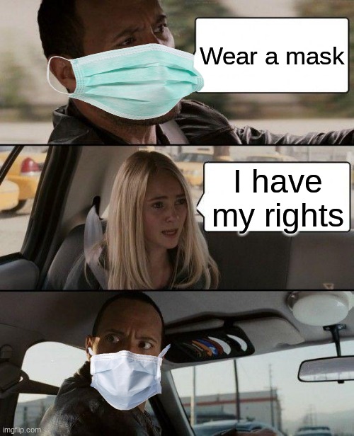 Damn it Karen | Wear a mask; I have my rights | image tagged in memes,the rock driving | made w/ Imgflip meme maker