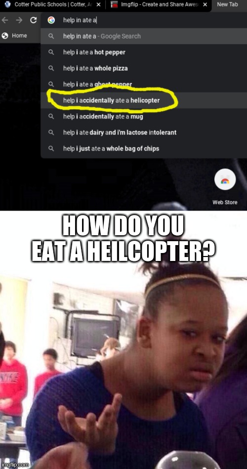  HOW DO YOU EAT A HEILCOPTER? | image tagged in memes,black girl wat | made w/ Imgflip meme maker