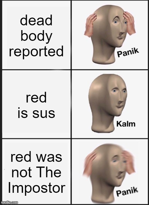 Panik Kalm Panik Meme | dead body reported; red is sus; red was not The Impostor | image tagged in memes,panik kalm panik | made w/ Imgflip meme maker