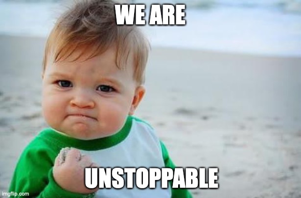 Fist pump baby | WE ARE; UNSTOPPABLE | image tagged in fist pump baby | made w/ Imgflip meme maker