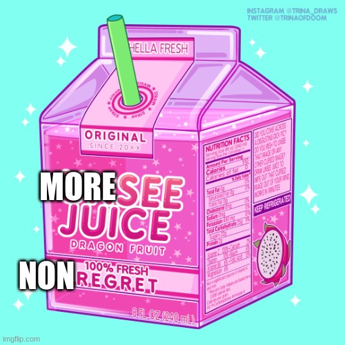 Unsee juice | MORE NON | image tagged in unsee juice | made w/ Imgflip meme maker
