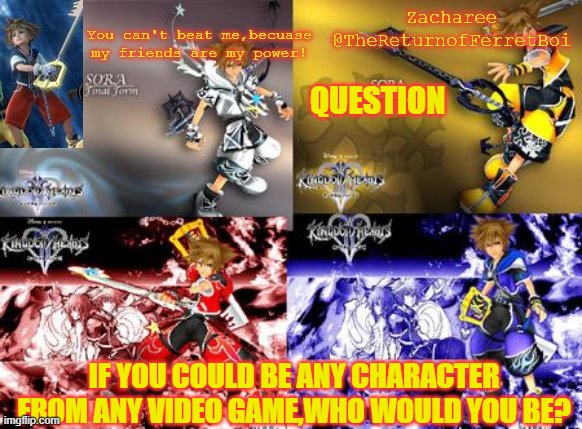 you know who id be lol | QUESTION; IF YOU COULD BE ANY CHARACTER FROM ANY VIDEO GAME,WHO WOULD YOU BE? | image tagged in new temp lol | made w/ Imgflip meme maker