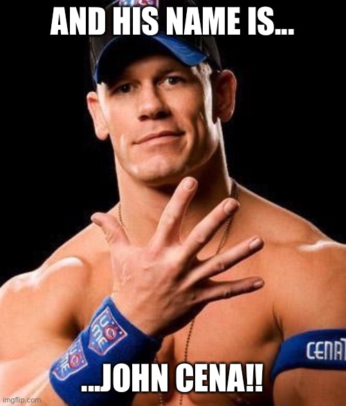 JOHN CENA | AND HIS NAME IS... ...JOHN CENA!! | image tagged in john cena | made w/ Imgflip meme maker