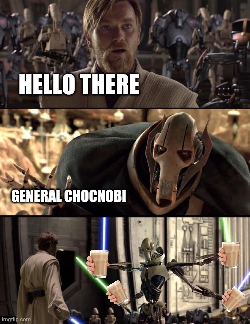 Choccy Wars | HELLO THERE; GENERAL CHOCNOBI | image tagged in general kenobi hello there | made w/ Imgflip meme maker