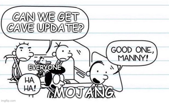 cave update | CAN WE GET CAVE UPDATE? EVERYONE; MOJANG | image tagged in good one manny | made w/ Imgflip meme maker