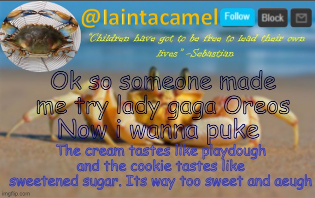 well i wasnt expecting them to taste like lady gaga- but still lol | Ok so someone made me try lady gaga Oreos; Now i wanna puke; The cream tastes like playdough and the cookie tastes like sweetened sugar. Its way too sweet and aeugh | image tagged in iaintacamel | made w/ Imgflip meme maker