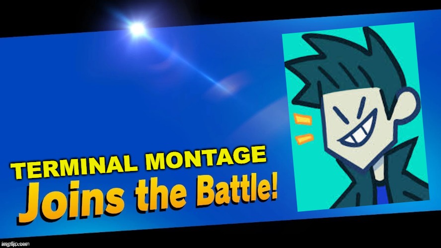 Blank Joins the battle | TERMINAL MONTAGE | image tagged in blank joins the battle | made w/ Imgflip meme maker