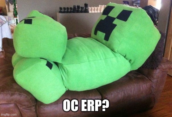 Creeper on a couch | OC ERP? | image tagged in creeper on a couch | made w/ Imgflip meme maker