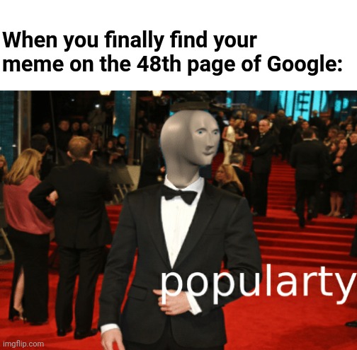 bruh | When you finally find your meme on the 48th page of Google: | image tagged in stonks,stonks guy,meme man,meme,google | made w/ Imgflip meme maker
