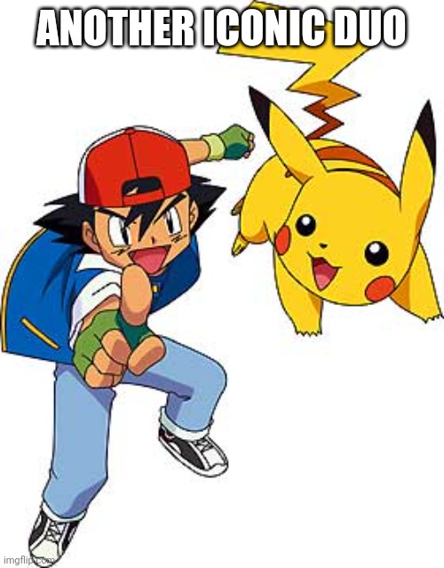 Ash and Pikachu | ANOTHER ICONIC DUO | image tagged in ash and pikachu | made w/ Imgflip meme maker