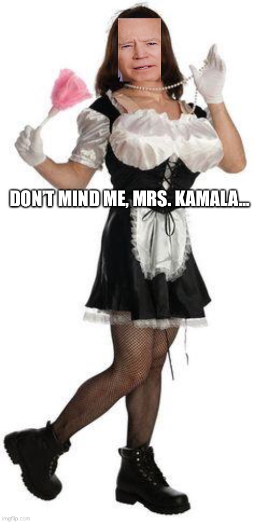 President Kamala | DON’T MIND ME, MRS. KAMALA... | image tagged in french maid male | made w/ Imgflip meme maker