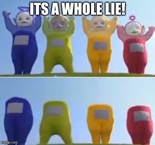 Teletubbies Theory | ITS A WHOLE LIE! | image tagged in funny,among us,teletubbies | made w/ Imgflip meme maker