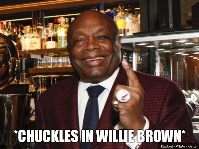 Willie Brown | *CHUCKLES IN WILLIE BROWN* | image tagged in willie brown | made w/ Imgflip meme maker