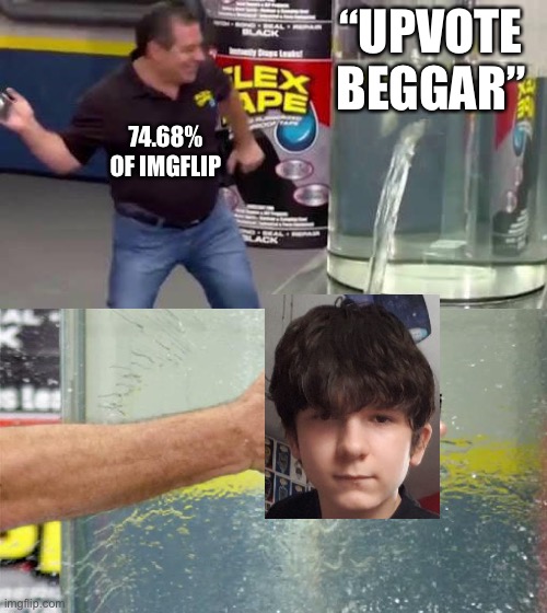 Honestly, we may have watched a meme be born | “UPVOTE BEGGAR”; 74.68% OF IMGFLIP | image tagged in flex tape | made w/ Imgflip meme maker