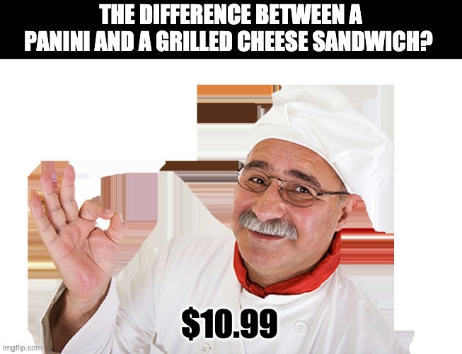 Panini | THE DIFFERENCE BETWEEN A PANINI AND A GRILLED CHEESE SANDWICH? $10.99 | image tagged in italian chef | made w/ Imgflip meme maker