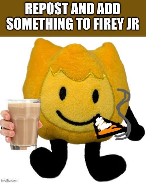 I added choccy milk, not the cigg | image tagged in choccy milk,firey jr,repost but add something | made w/ Imgflip meme maker