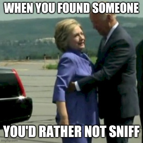 Unsniffy | WHEN YOU FOUND SOMEONE; YOU'D RATHER NOT SNIFF | image tagged in hillary joe biden | made w/ Imgflip meme maker