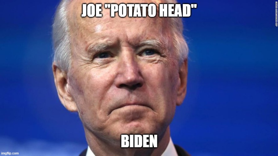 politics | JOE "POTATO HEAD"; BIDEN | image tagged in politics | made w/ Imgflip meme maker