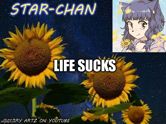 yeah i'm upset | LIFE SUCKS | image tagged in star-chan's announcement template | made w/ Imgflip meme maker