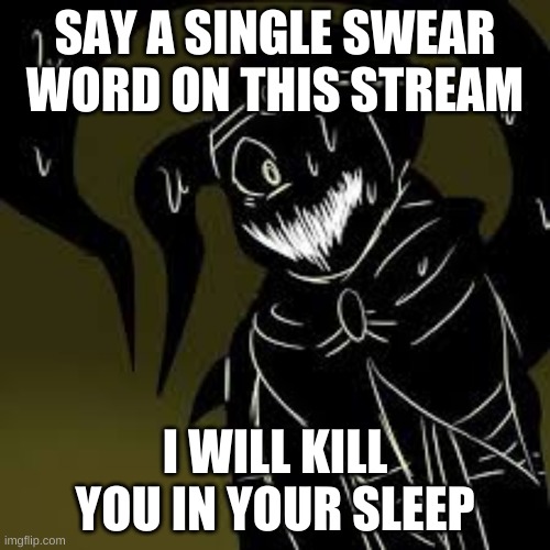 don't. swear. on. this. stream. | SAY A SINGLE SWEAR WORD ON THIS STREAM; I WILL KILL YOU IN YOUR SLEEP | image tagged in shattered dream sans | made w/ Imgflip meme maker