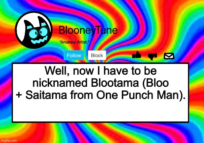Bloo’s BETTER Anouncement | Well, now I have to be nicknamed Blootama (Bloo + Saitama from One Punch Man). | image tagged in bloo s better anouncement | made w/ Imgflip meme maker