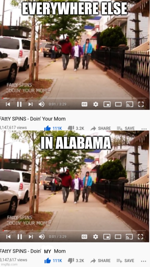 EVERYWHERE ELSE; IN ALABAMA; MY | image tagged in memes,alabama,funny,mom | made w/ Imgflip meme maker